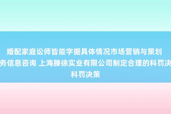 婚配家庭讼师皆能字据具体情况市场营销与策划 商务信息咨询 上海滕徐实业有限公司制定合理的科罚决策